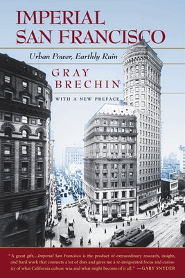 Imperial San Francisco, with a New Preface: Urban Power, Earthly Ruin Paperback University of California Press