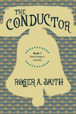 The Conductor: Rian Krieger's Journey - Book 1 by Smith, Roger a.