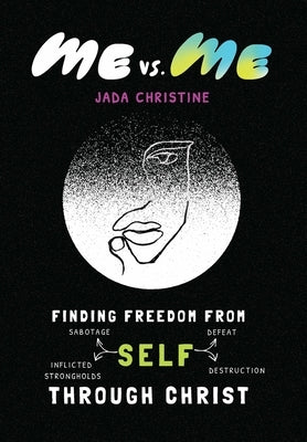 Me vs. Me: Finding Freedom from Self-Sabotage, Self-Defeat, Self-Inflicted Strongholds, and Self-Destruction Through Christ by Christine, Jada