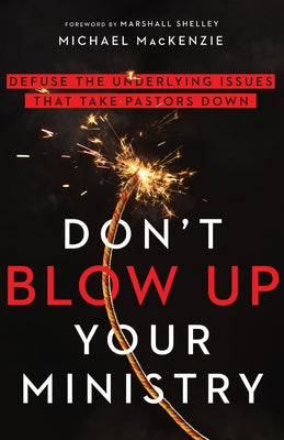 Don't Blow Up Your Ministry: Defuse the Underlying Issues That Take Pastors Down Paperback IVP Books