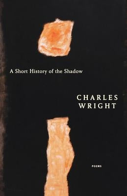 A Short History of the Shadow: Poems by Wright, Charles