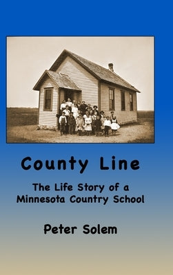 County Line: The life Story of a Minnesota Country School by Solem, Peter