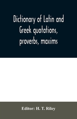 Dictionary of Latin and Greek quotations, proverbs, maxims, and mottos, classical and mediaeval, including law terms and phrases Paperback Alpha Edition
