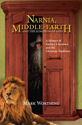 Narnia, Middle-Earth and The Kingdom of God by Worthing, Mark