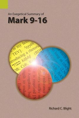 An Exegetical Summary of Mark 9-16 by Blight, Richard C.