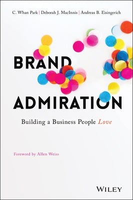 Brand Admiration: Building a Business People Love by Park, C. Whan