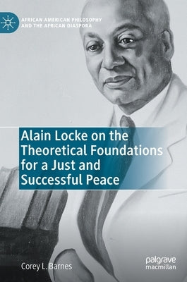 Alain Locke on the Theoretical Foundations for a Just and Successful Peace by Barnes, Corey L.