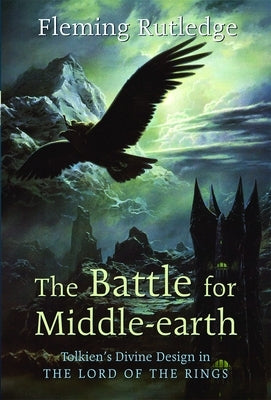 The Battle for Middle-earth: Tolkien's Divine Design in "The Lord of the Rings" by Rutledge, Fleming