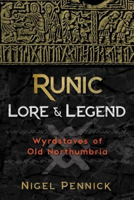 Runic Lore and Legend: Wyrdstaves of Old Northumbria by Pennick, Nigel