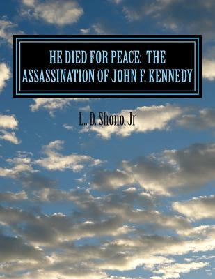 He Died For Peace: The Assassination of John F. Kennedy Paperback Createspace Independent Publishing Platform
