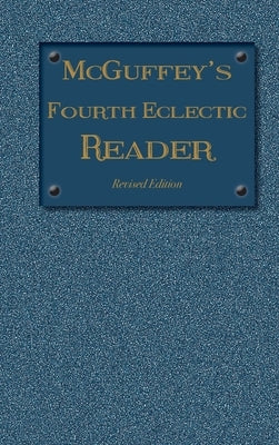 McGuffey's Fourth Eclectic Reader: (1879) Revised Edition by McGuffey, William Holmes