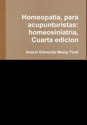 Homeopatia, para acupunturistas: homeosiniatria, Cuarta edicion by Macip Toral, Acacio Edmundo