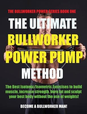 The Ultimate Bullworker Power Pump Method: Bullworker Power Series by Birch, Marlon