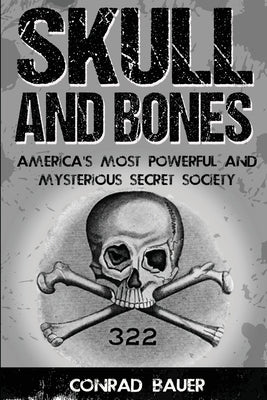 Skull and Bones: America's Most Powerful and Mysterious Secret Society by Bauer, Conrad