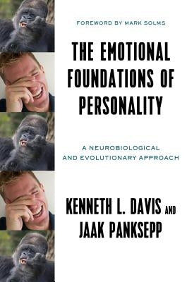 The Emotional Foundations of Personality: A Neurobiological and Evolutionary Approach by Davis, Kenneth L.