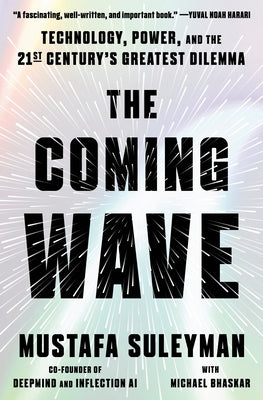 The Coming Wave: Technology, Power, and the Twenty-First Century's Greatest Dilemma by Suleyman, Mustafa