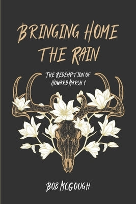 Bringing Home The Rain: The Redemption of Howard Marsh 1 by McGough, Bob