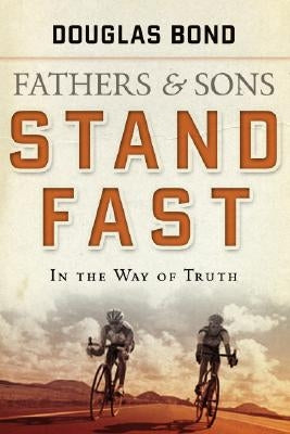 Stand Fast in the Way of Truth: Fathers and Sons Volume 1 by Bond, Douglas