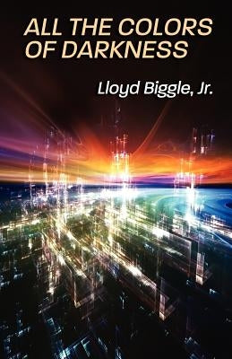 All the Colors of Darkness by Biggle, Lloyd, Jr.
