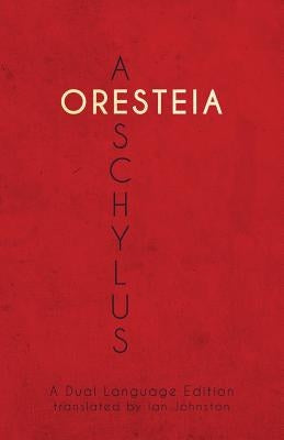 Aeschylus' Oresteia: A Dual Language Edition by Johnston, Ian