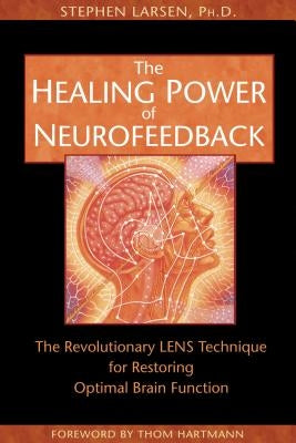 The Healing Power of Neurofeedback: The Revolutionary LENS Technique for Restoring Optimal Brain Function by Larsen, Stephen