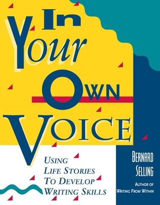 In Your Own Voice: Using Life Stories to Develop Writing Skills by Selling, Bernard