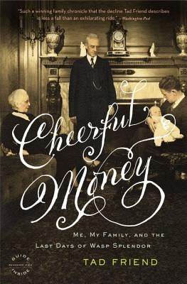 Cheerful Money: Me, My Family, and the Last Days of WASP Splendor by Friend, Tad