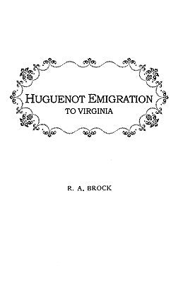 Huguenot Emigration to Virginia . . . by Brock, Robert Alonzo