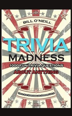 Trivia Madness 2: 1000 Fun Trivia Questions About Anything by O'Neill, Bill