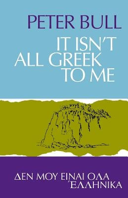 It Isn't All Greek To Me by Bull, Peter