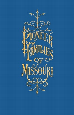 A History of the Pioneer Families of Missouri, with Numerous Sketches, Anecdotes, Adventures, Etc., Relating to Early Days in Missouri by Bryan, William S.