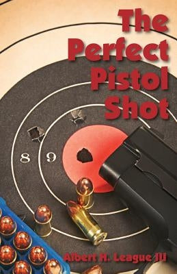 The Perfect Pistol Shot Paperback Createspace Independent Publishing Platform