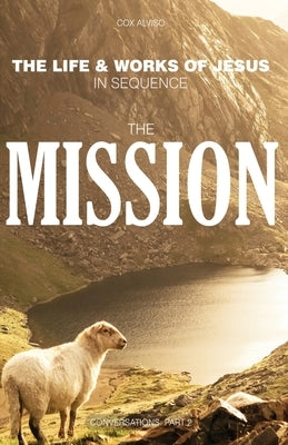 The Mission: The Life & Works of Jesus in Sequence - Part 2 Paperback Independently Published
