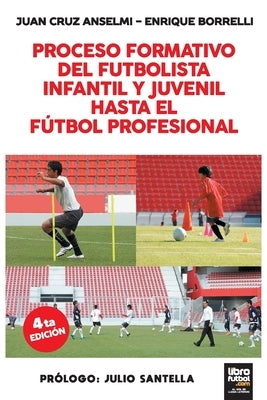 Proceso Formativo del Futbolista Infantil Y Juvenil Hasta El Futbol Profesional by Anselmi, Juan Cruz