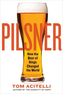 Pilsner: How the Beer of Kings Changed the World Paperback Chicago Review Press