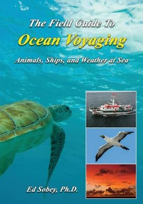The Field Guide to Ocean Voyaging: Animals, Ships, and Weather at Sea by Sobey, Ph. D. Ed