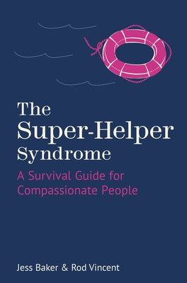 The Super-Helper Syndrome: A Survival Guide for Compassionate People by Baker, Jess