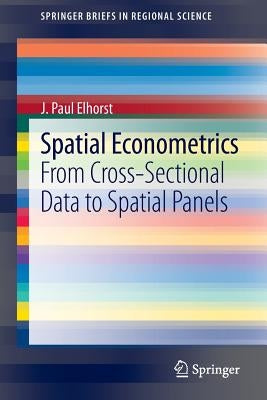 Spatial Econometrics: From Cross-Sectional Data to Spatial Panels by Elhorst, J. Paul