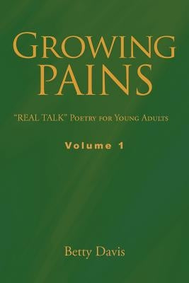 Growing Pains: REAL TALK Poetry for Young Adults Volume 1 by Davis, Betty