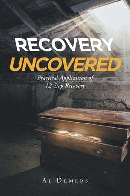 Recovery Uncovered: Practical Application of 12-Step Recovery by DeMers, Al