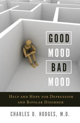 Good Mood, Bad Mood: Help and Hope for Depression and Bipolar Disorder by Hodges, Charles D.