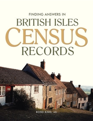 Finding Answers in British Isles Census Records by King, Echo