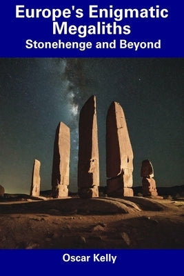 Europe's Enigmatic Megaliths: Stonehenge and Beyond Paperback Independently Published
