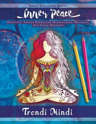 Inner Peace: Adult Coloring Books: Beautiful Images Promoting Mindfulness, Wellness, and Inner Harmony (Yoga and Hindu Inspired Drawings Included) by Trendi Mindi