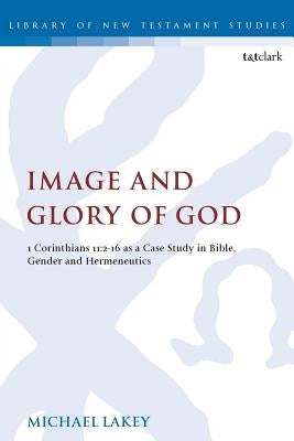 Image and Glory of God: 1 Corinthians 11:2-16 As A Case Study In Bible, Gender And Hermeneutics Paperback Bloomsbury Publishing PLC
