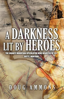 A Darkness Lit by Heroes: The Granite Mountain-Speculator Mine Disaster of 1917 Paperback Water Nymph Press