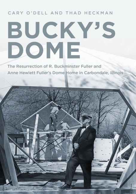 Bucky's Dome: The Resurrection of R. Buckminster Fuller and Anne Hewlett Fuller's Dome Home in Carbondale, Illinois Paperback America Through Time