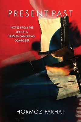 Present Past: Notes from the Life of a Persian/American Composer in Ireland by Farhat, Hormoz