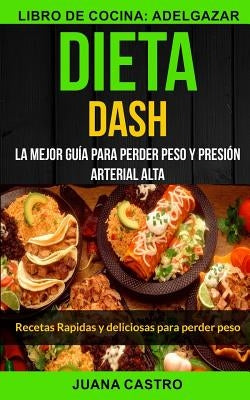 Dieta Dash (Colección): Recetas Rapidas y deliciosas para perder peso: La Mejor Guía Para Perder Peso Y Presión Arterial Alta (Libro de Cocina by Azarola, Mateo