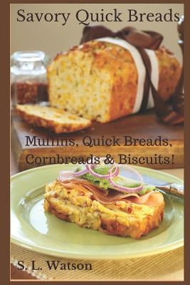 Savory Quick Breads: Muffins, Quick Breads, Cornbreads & Biscuits! Paperback Independently Published